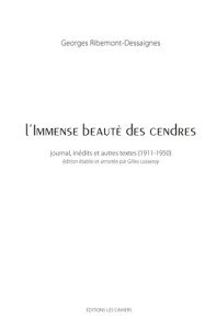 L'immense beauté des cendres. Journal, inédits et autres textes (1905-1948) - Ribemont-Dessaignes Georges ; Losseroy Gilles