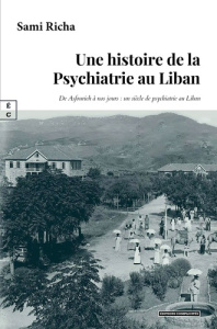 Une histoire de la psychiatrie au Liban. De Asfourieh à nos jours : un siècle de psychiatrie au Liba - Richa Sami ; Barthélémy Catherine
