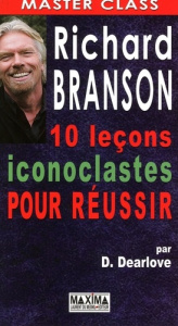 Richard Branson. 10 leçons iconoclastes pour réussir - Dearlove Desmond ; Clercq-Roques Anna