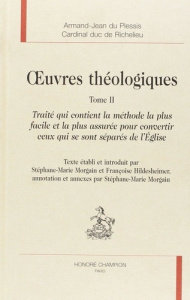 OEUVRES THEOLOGIQUES TII. TRAITE QUI CONTIENT LA METHODE LA PLUS FACILE ET LA PLUS ASSUREE POUR - RICHELIEU