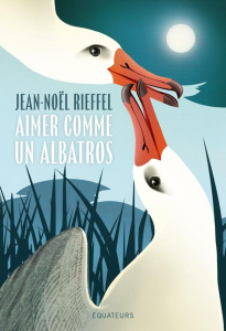 Aimer comme un albatros - Rieffel Jean-Noël