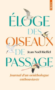 Eloge des oiseaux de passage. Journal d'un ornithologue enthousiaste, Edition limitée - Rieffel Jean-Noël ; Larousse Alban