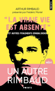 La vraie vie est absente et autres fragments rimbaldiens. Suivi du Dictionnaire homo-érotique - Rimbaud Arthur ; Martel Frédéric