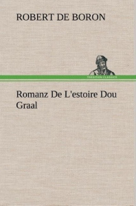 Romanz De L'estoire Dou Graal - Robert De boron ; Robert D