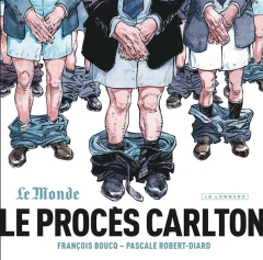 Le procès Carlton - Robert-Diard Pascale ; Boucq François