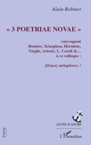 3 poetriae novae. Convoquent Homère, Xénophon, Hérodote, Virgile, Arioste, L. Caroll & à ce colloque - Robinet Alain