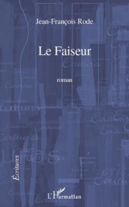 Le Faiseur. Roman - Rode Jean-François