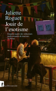 Jouir de l'exotisme. Enquête sur les séducteurs professionnels de touriste au Pérou - Roguet Juliette