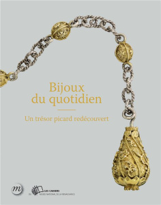 Bijoux du quotidien. Un trésor picard redécouvert - Rohou Julie ; Séguin François ; Crépin-Leblond Thi