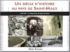 Unsiècle d'histoire au pays de Saint-Malo. 1926-1950 - Le temps du feu, du sang et des larmes - Roman Alain