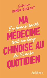 Ma médecine chinoise au quotidien. En bonne santé tout au long de l'année - Romeo-Dussart Sabrina