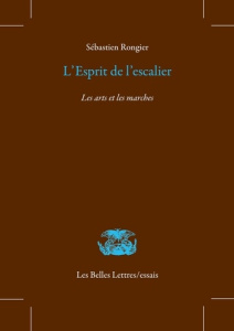 L'esprit de l'escalier. Les arts et les marches - Rongier Sébastien
