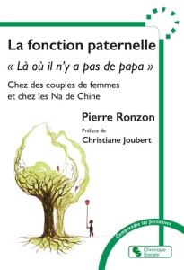 La fonction paternelle. "Là où il n'y a pas de papa" chez les couples de femme et chez les Na de Chi - Ronzon Pierre ; Joubert Christiane