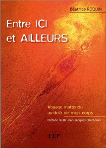 Entre ici et ailleurs. Voyage inattendu au-delà de mon corps - Roquin Béatrice ; Charbonnier Jean-Jacques
