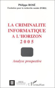 La criminalité informatique à l'horizon 2005. Analyse prospective - Rosé Philippe