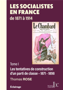 Les socialistes en France de 1871 à 1914. Tome 1, Les tentatives de construction d'un parti de class - Rose Thomas