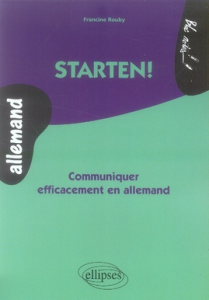 Starten ! . Communiquer efficacement en allemand - Rouby Francine