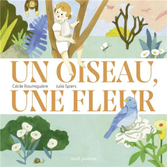 Un oiseau, une fleur - Roumiguière Cécile ; Spiers Julia