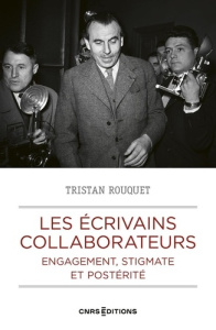 Les écrivains collaborateurs. Engagement, stigmate et postérité - Rouquet Tristan