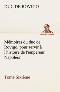 Mémoires du duc de Rovigo, pour servir à l'histoire de l'empereur Napoléon Tome Sixième - Rovigo Duc de ; Rovigo D