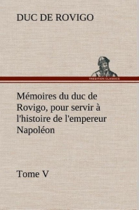 Mémoires du duc de Rovigo, pour servir à l'histoire de l'empereur Napoléon Tome V - Rovigo Duc de ; Rovigo D