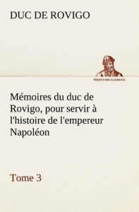 Mémoires du duc de Rovigo, pour servir à l'histoire de l'empereur Napoléon, Tome 3 - Rovigo Duc de
