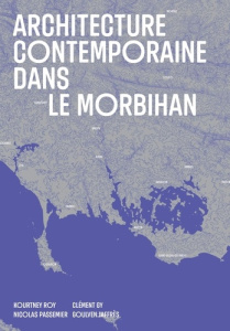 Architecture contemporaine dans le Morbihan - Roy Kourtney ; Gy Clément ; Passemier Nicolas ; Ja