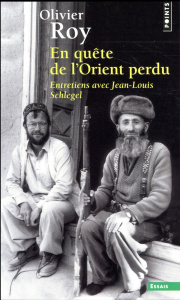 En quête de l'Orient perdu. Entretiens avec Jean-Louis Schlegel - Roy Olivier ; Schlegel Jean-Louis ; Mongin Olivier