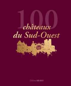 100 châteaux du Sud-Ouest - Roy Philippe ; Arribeux Carine ; Cardinaud Marie