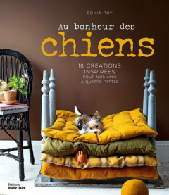 Au bonheur des chiens. 18 créations inspirées pour nos amis à quatre pattes - Roy Sonia ; Besse Fabrice
