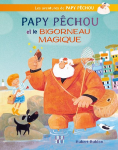Papy Pêchou et le bigorneau magique - Rublon Hubert