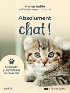 Abolument chat ! Comprendre et vivre heureux avec votre chat - Ruffié Marion ; Latouche Yoann