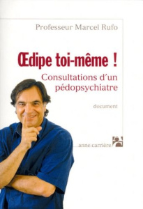 Oedipe toi-même ! Consultations d'un pédopsychiatre - Rufo Marcel