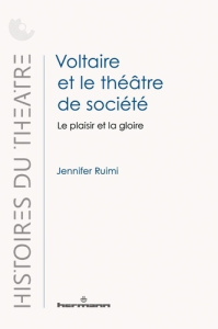 Voltaire et le théâtre de société. Le plaisir et la gloire - Ruimi Jennifer
