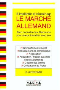 S'IMPLANTER ET REUSSIR SUR LE MARCHE ALLEMAND. Bien connaître les Allemands pour mieux travailler av - Untereiner Gilles