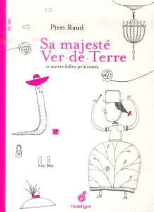 Sa majesté Ver-de-Terre et autres folles princesses - Raud Piret ; Ollivry Jean-Pascal