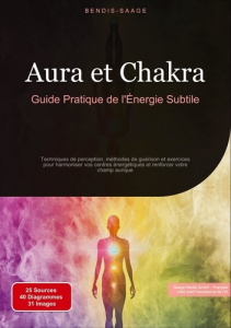 Aura et Chakra: Guide Pratique de l'Énergie Subtile. Techniques de perception, méthodes de guérison - Saage - français bendis a. i.