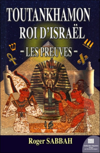Toutankhamon Roi d'Israël. Les preuves - Sabbah Roger