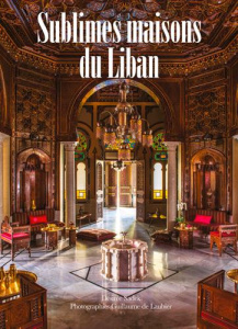 Sublimes maisons du Liban - Sadek Désirée ; Laubier Guillaume de