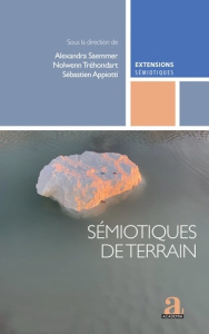 Sémiotiques de terrain. Faire dialoguer les méthodes de recherche sur le sens - Saemmer Alexandra ; Tréhondart Nolwenn ; Appiotti
