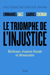 Le triomphe de l'injustice. Richesse, évasion fiscale et démocratie - Saez Emmanuel ; Zucman Gabriel ; Deniard Cécile