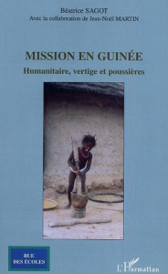 Mission en Guinée. Humanitaire, vertige et poussières - Sagot Béatrice