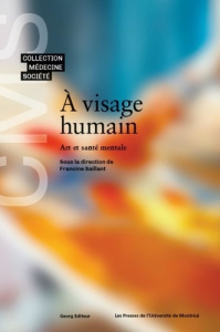 A visage humain : art et santé mentale - Saillant Francine