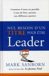 Nul besoin d'un titre pour être un leader - Sanborn Mark ; Gagnon Marie-Andrée