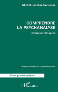 Comprendre la psychanalyse. Exemples cliniques - Sanchez-Cardenas Michel ; Rabeyron Thomas