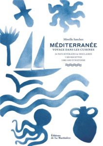 Méditerranée. Voyage dans les cuisines : 24 pays riverains & insulaires, 1300 recettes, 5000 ans d'H - Sanchez Mireille ; Cointreau Florence