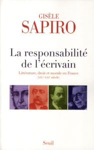 La responsabilité de l'écrivain. Liitérature, droit et morale en France (XIXe-XXIe siècle) - Sapiro Gisèle