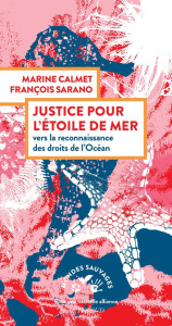 Justice pour l'étoile de mer. Vers la reconnaissance des droits de l'océan - Calmet Marine ; Sarano François