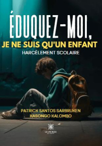 Éduquez-moi, je ne suis qu'enfant. Harcèlement scolaire - Sarbruken Kasongo kalombo patrick santos