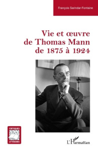 Vie et oeuvre de Thomas Mann de 1875 à 1924 - Sarindar-Fontaine François